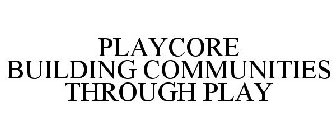 PLAYCORE BUILDING COMMUNITIES THROUGH PLAY