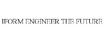 IFORM ENGINEER THE FUTURE
