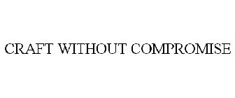 CRAFT WITHOUT COMPROMISE