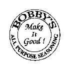 BOBBY'S ALL PURPOSE SEASONING MAKE IT GOOD!