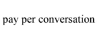PAY PER CONVERSATION