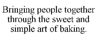 BRINGING PEOPLE TOGETHER THROUGH THE SWEET AND SIMPLE ART OF BAKING.