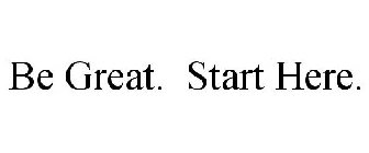 BE GREAT. START HERE.