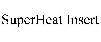 SUPERHEAT INSERT