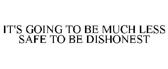 IT'S GOING TO BE MUCH LESS SAFE TO BE DISHONEST