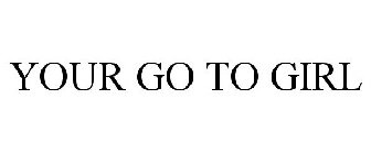 YOUR GO TO GIRL