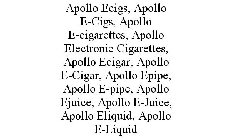 APOLLO ECIGS, APOLLO E-CIGS, APOLLO E-CIGARETTES, APOLLO ELECTRONIC CIGARETTES, APOLLO ECIGAR, APOLLO E-CIGAR, APOLLO EPIPE, APOLLO E-PIPE, APOLLO EJUICE, APOLLO E-JUICE, APOLLO ELIQUID, APOLLO E-LIQU