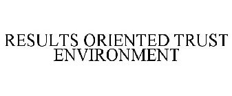 RESULTS ORIENTED TRUST ENVIRONMENT