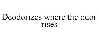 DEODORIZES WHERE THE ODOR RISES