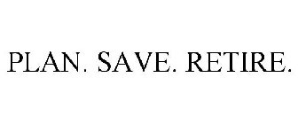 PLAN. SAVE. RETIRE.