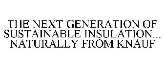 THE NEXT GENERATION OF SUSTAINABLE INSULATION... NATURALLY FROM KNAUF