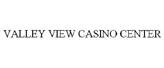 VALLEY VIEW CASINO CENTER