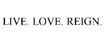 LIVE. LOVE. REIGN.