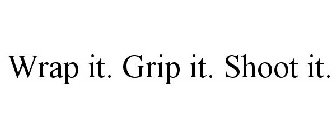 WRAP IT. GRIP IT. SHOOT IT.