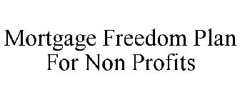 MORTGAGE FREEDOM PLAN FOR NON PROFITS