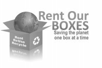 RENT OUR BOXES SAVING THE PLANET ONE BOX AT A TIME RENT REUSE RECYCLE