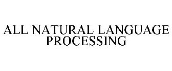 ALL NATURAL LANGUAGE PROCESSING