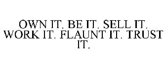 OWN IT. BE IT. SELL IT. WORK IT. FLAUNT IT. TRUST IT.