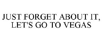 JUST FORGET ABOUT IT, LET'S GO TO VEGAS