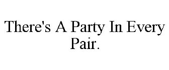 THERE'S A PARTY IN EVERY PAIR.