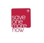 SAVE ONE MORE NOW