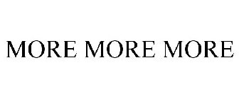 MORE MORE MORE