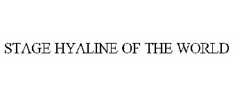 STAGE HYALINE OF THE WORLD