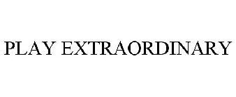 PLAY EXTRAORDINARY