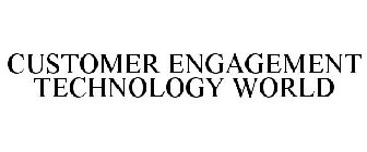 CUSTOMER ENGAGEMENT TECHNOLOGY WORLD