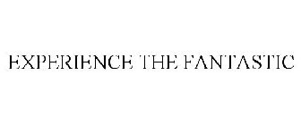 EXPERIENCE THE FANTASTIC