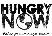 HUNGRY NOW THE HUNGRY WAIT. HUNGER DOESN'T.