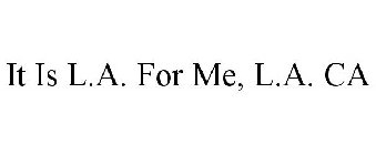 IT IS L.A. FOR ME, L.A. CA