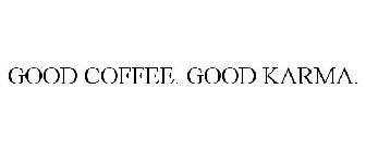 GOOD COFFEE. GOOD KARMA.