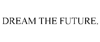 DREAM THE FUTURE.