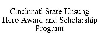 CINCINNATI STATE UNSUNG HERO AWARD AND SCHOLARSHIP PROGRAM