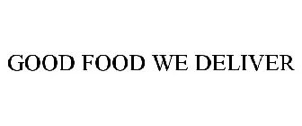 GOOD FOOD WE DELIVER