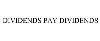 DIVIDENDS PAY DIVIDENDS