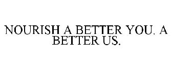 NOURISH A BETTER YOU. A BETTER US.