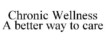 CHRONIC WELLNESS A BETTER WAY TO CARE