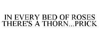 IN EVERY BED OF ROSES THERE'S A THORN...PRICK