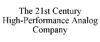 THE 21ST CENTURY HIGH-PERFORMANCE ANALOG COMPANY