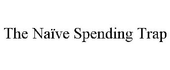 THE NAÏVE SPENDING TRAP