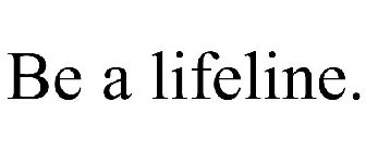 BE A LIFELINE.