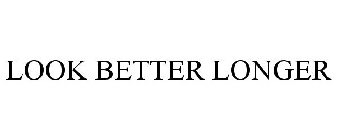 LOOK BETTER LONGER