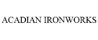 ACADIAN IRONWORKS