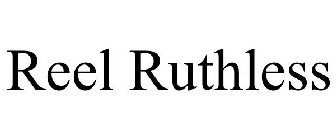 REEL RUTHLESS