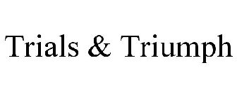 TRIALS & TRIUMPH