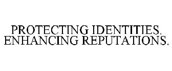 PROTECTING IDENTITIES. ENHANCING REPUTATIONS.
