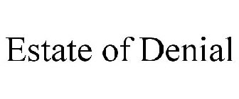 ESTATE OF DENIAL