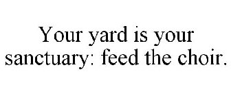 YOUR YARD IS YOUR SANCTUARY: FEED THE CHOIR.